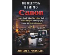 The True Story Behind Canon: How a Small Tokyo Workshop Built a Global Empire in Photography, Printing, and Medical Technology: 3