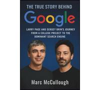 The True Story Behind Google: Larry Page and Sergey Brin’s Journey from a College Project to the Dominant Search Engine