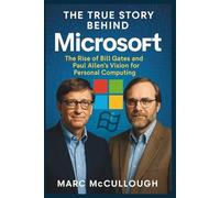 The True Story Behind Microsoft: The Rise of Bill Gates and Paul Allen’s Vision for Personal Computing