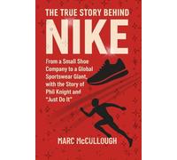 The True Story Behind Nike: From a Small Shoe Company to a Global Sportswear Giant, with the Story of Phil Knight and "Just Do It."