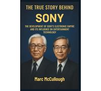 The True Story Behind Sony: The Development of Sony’s Electronics Empire and Its Influence on Entertainment Technology