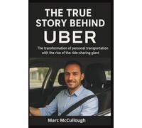 The True Story Behind Uber: The Transformation of Personal Transportation with the Rise of the Ride-Sharing Giant