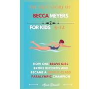 THE TRUE STORY OF BECCA MEYERS: How One Brave Girl Broke Records and Became a World-Class Paralympic Champion