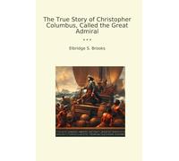 The True Story of Christopher Columbus, Called the Great Admiral