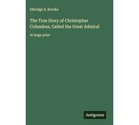 The True Story of Christopher Columbus, Called the Great Admiral: in large print