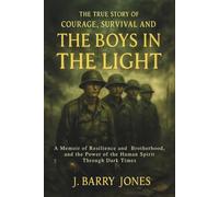 THE TRUE STORY OF COURAGE, SURVIVAL AND THE BOYS IN THE LIGHT: A Memoir of Resilience and Brotherhood, and the Power of the Human Spirit Through Dark Times