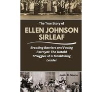 The True Story of Ellen Johnson Sirleaf: Breaking Barriers and Facing Betrayal: The Untold Struggles of a Trailblazing Leader