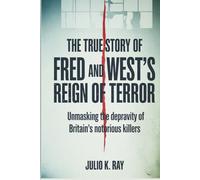 The True Story of Fred and Rose West's Reign of Terror: Unmasking the Depravity of Britain's Most Notorious Killers