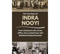 The True Story of Indra Nooyi: From Chennai to the Corner Office: How a Small-Town Girl Redefined Global Business