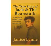 The True Story of Jack & The Beanstalk: ...a fairytale of courage, calling, and climbing back to truth