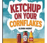 The true story of Ketchup on your cornflakes: Crazy Food Combos That Will Make You Laugh!: New illustrated version of 2025