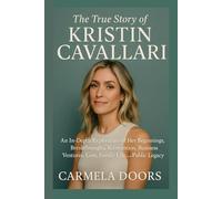 The True Story of Kristin Cavallari: An In-Depth Exploration of Her Beginnings, Breakthroughs, Reinvention, Business Ventures, Love, Family Life, and Public Legacy