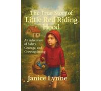 The True Story of Little Red Riding Hood: An Adventure of Safety, Courage, and Growing Strong