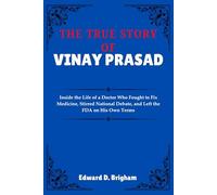 THE TRUE STORY OF VINAY PRASAD: Inside the Life of a Doctor Who Fought to Fix Medicine, Stirred National Debate, and Left the FDA on His Own Terms