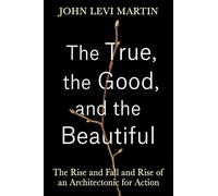John Levi Martin The True, the Good, and the Beautiful (Copertina rigida)