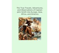 The True Travels, Adventures, and Observations of Captain John Smith into Europe, Asia, Africa, and America