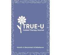 The True-U Guided Therapy Journal - Month 4: Reconnect & Rebalance