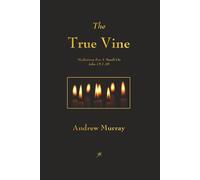 The True Vine: Meditations For A Month On John 15:1-16