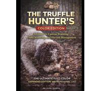 The Truffle Hunter’s Color Edition: A Guide to Canine Training, Field Scouting, and Harvest Management - THE ULTIMATE FULL-COLOR EXPANDED EDITION: 100 PROFESSIONAL LOGS.