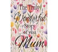 The Truly Wonderful story of you Mum: A Mothers Guided Memory Journal, allowing her to share her amazing life and her innermost thoughts on what has ... Christmas | For New Mums | Memory keeping.