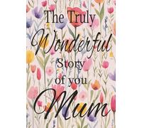 The Truly Wonderful story of you Mum: A Mothers Guided Memory Journal, allowing her to share her amazing life and her innermost thoughts on what has ... Christmas | For New Mums | Memory keeping.