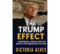 THE TRUMP EFFECT: Leadership, Legacy, and the Battle for America’s Future