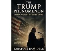 The Trump Phenomenon: Power, Politics, and Persistence