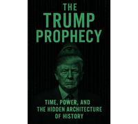 The Trump Prophecy: Time, Power, and the Hidden Architecture of History