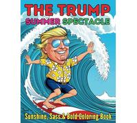 The Trump Summer Spectacle Sunshine, Sass and Bold Coloring Book: 48 Vibrant, Witty and Entertaining Illustrations for Kids, Teens and Adults