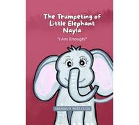 The Trumpeting of Little Elephant Nayla: “I Am Enough!”: A story about healing humiliation, the importance of self-esteem, and self-confidence.