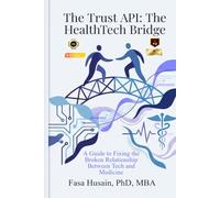The Trust API: The HealthTech Bridge: A Guide to Fixing the Broken Relationship Between Tech and Medicine