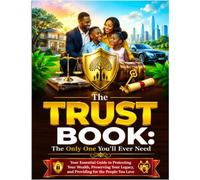 The Trust Book: The Only One You'll Ever Need: Your Essential Guide to Protecting Your Wealth, Preserving Your Legacy, and Providing for the People You Love