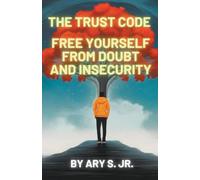 The Trust Code Free Yourself from Doubt and Insecurity-S., Ary Jr.-Copertina fle