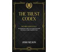 The Trust Codex: Securing Your Legacy The Entrepreneurs guide to a Non-Grantor, Irrevocable, Discretionary Spendthrift Trust