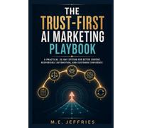 The Trust-First AI Marketing Playbook: A Practical 30-Day System for Better Content, Responsible Automation, and Customer Confidence
