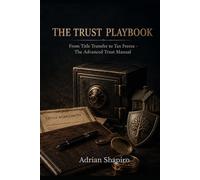 THE TRUST PLAYBOOK: From Title Transfer to Tax Freeze - The Advanced Trust Manual