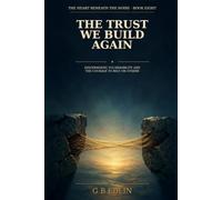 The Trust We Build Again: Discernment, Vulnerability and the Courage to Rely on Others: 8