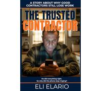 The Trusted Contractor: How Contractors Stop Chasing Jobs and Start Attracting Clients Through Reputation, Trust, and Referrals