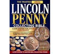 The Trusted Lincoln Penny Collecting Bible: The 6-Step System to Become a Skilled and Trusted Collector - Master True Value, Avoid Costly Mistakes, and Build a Collection That Inspires Generations