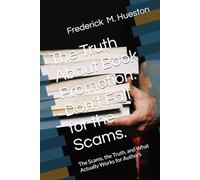 The Truth About Book Promotion: Don’t Fall for the Scams.: The Scams, the Truth, and What Actually Works for Authors