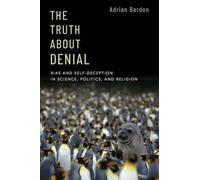 The Truth About Denial: Bias and Self-Deception in Science, Politics, and Religion
