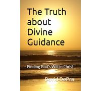 The Truth about Divine Guidance: Finding God's Will in Christ