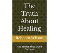 The Truth About Healing: The Things They Don't Tell You
