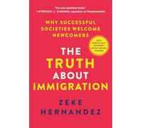 The Truth About Immigration: Why Successful Societies Welcome Newcomers