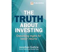The Truth About Investing: Debunking myths for better returns? (Financial Times Series)