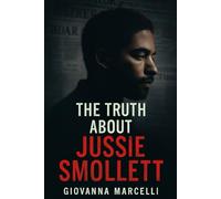 THE TRUTH ABOUT JUSSIE SMOLLETT: Documentary Review of the Case, Investigation, and Public Impact.