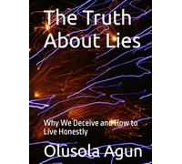 The Truth About Lies: Why We Deceive and How to Live Honestly