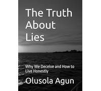 The Truth About Lies: Why We Deceive and How to Live Honestly