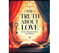 The Truth About Love: Secrets They Don’t Want You to Know