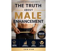 The Truth About Male Enhancement: A Realistic, Evidence-Based Guide to Sexual Health, Function, and Confidence